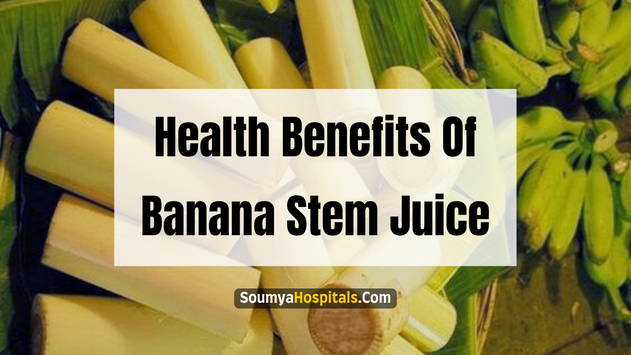 10 Amazing Health Benefits Of Banana Stem Juice Soumyahospitals