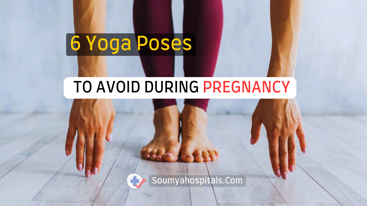 Yoga Poses To Avoid During Pregnancy Soumyahospitals