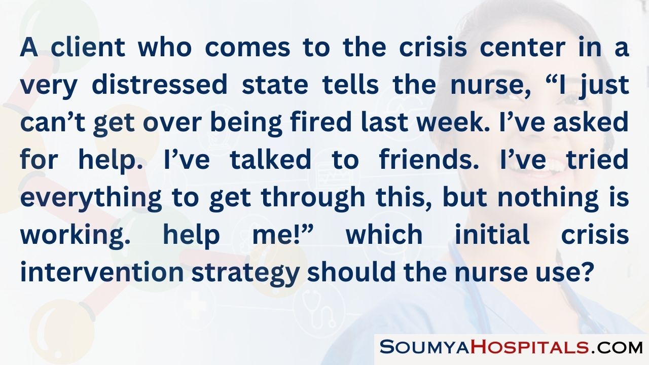 A client who comes to the crisis center in a very distressed state tells the nurse