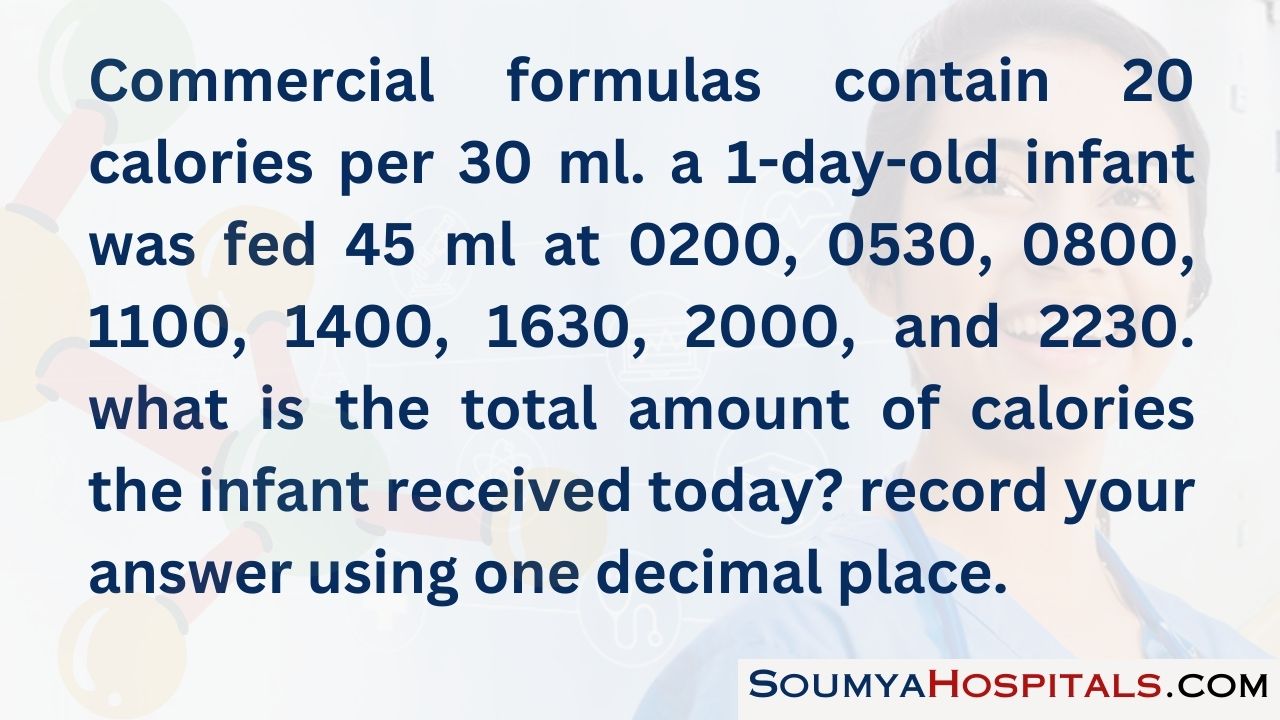 Commercial formulas contain 20 calories per 30 ml. a 1-day-old infant was fed 45 ml at 0200, 0530