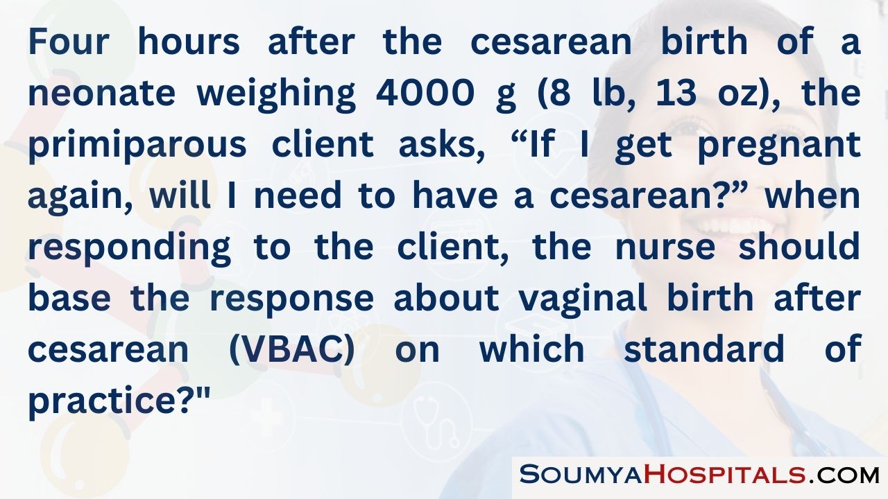 Four hours after the cesarean birth of a neonate weighing 4000 g (8 lb, 13 oz), the primiparous client asks