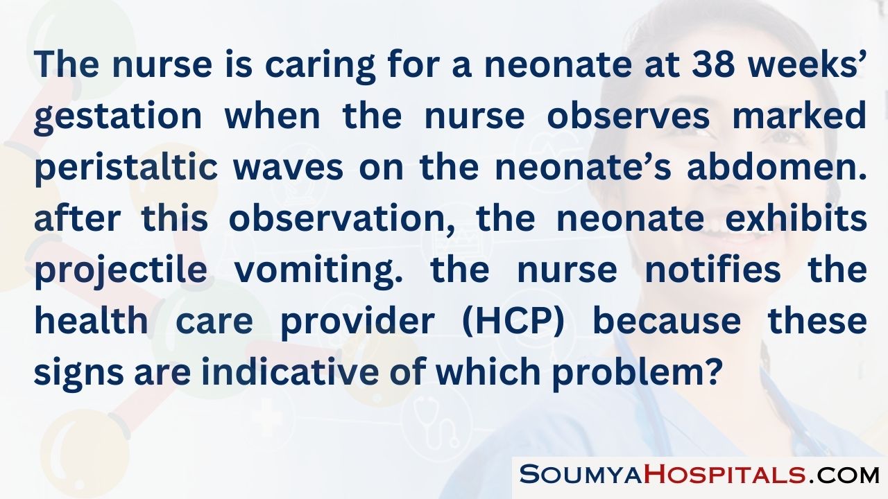 The nurse is caring for a neonate at 38 weeks’ gestation when the nurse observes marked peristaltic waves on the neonate’s abdomen