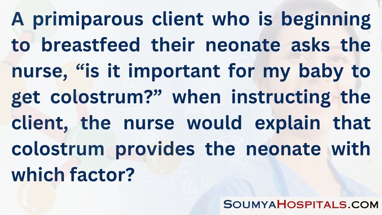 A primiparous client who is beginning to breastfeed their neonate asks the nurse, “is it important for my baby to get colostrum”