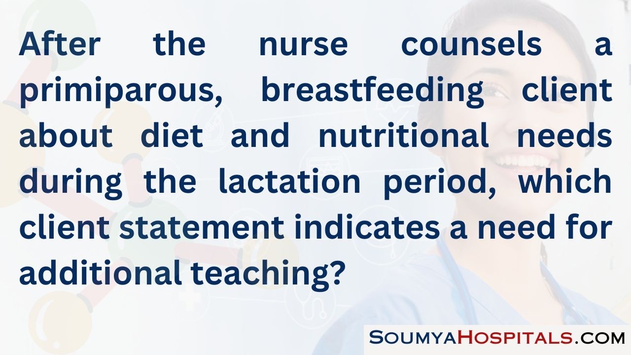 After the nurse counsels a primiparous, breastfeeding client about diet and nutritional needs during the lactation period
