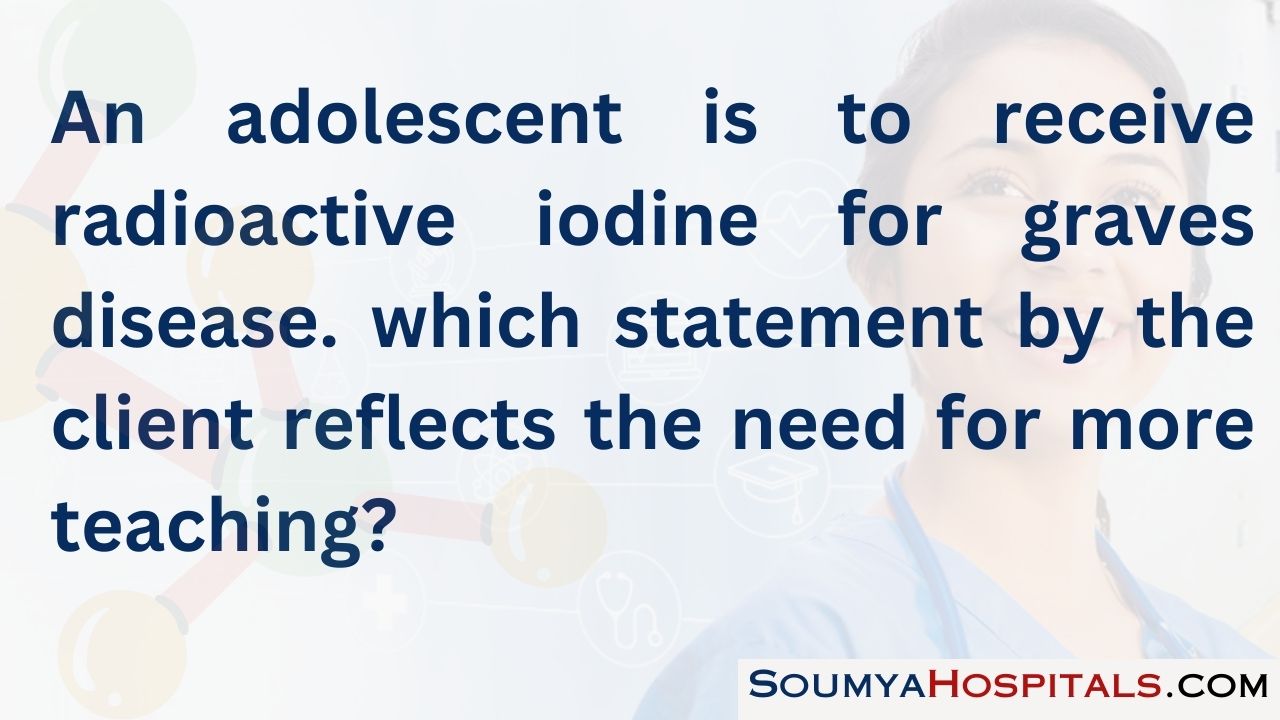An adolescent is to receive radioactive iodine for graves disease. which statement by the client reflects the need for more teaching?