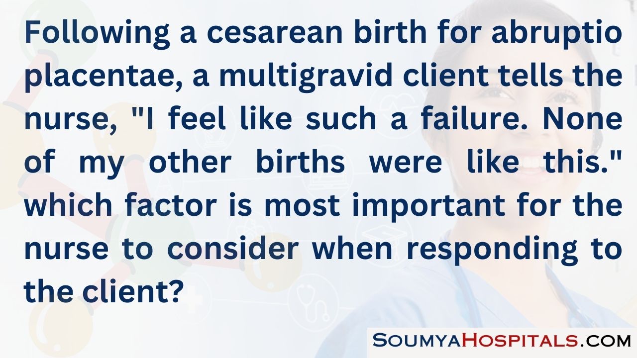 Following a cesarean birth for abruptio placentae, a multigravid client tells the nurse