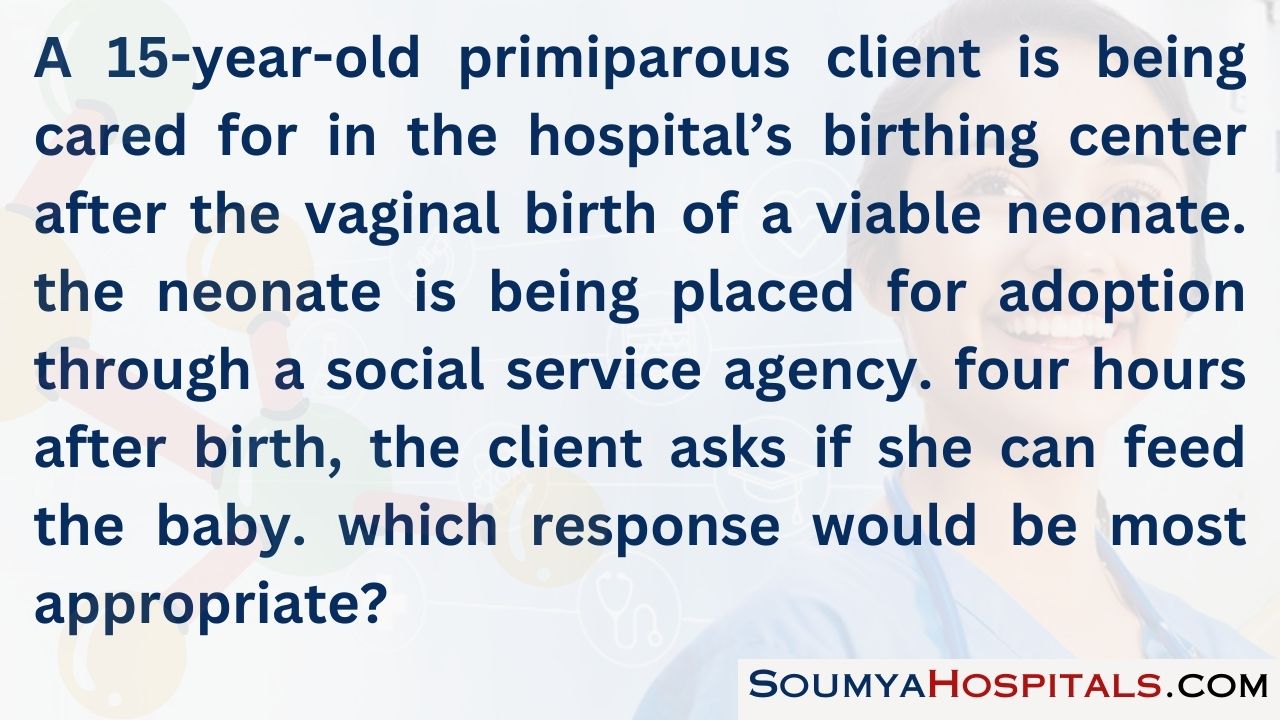 A 15-year-old primiparous client is being cared for in the hospital’s birthing center after the vaginal birth of a viable neonate