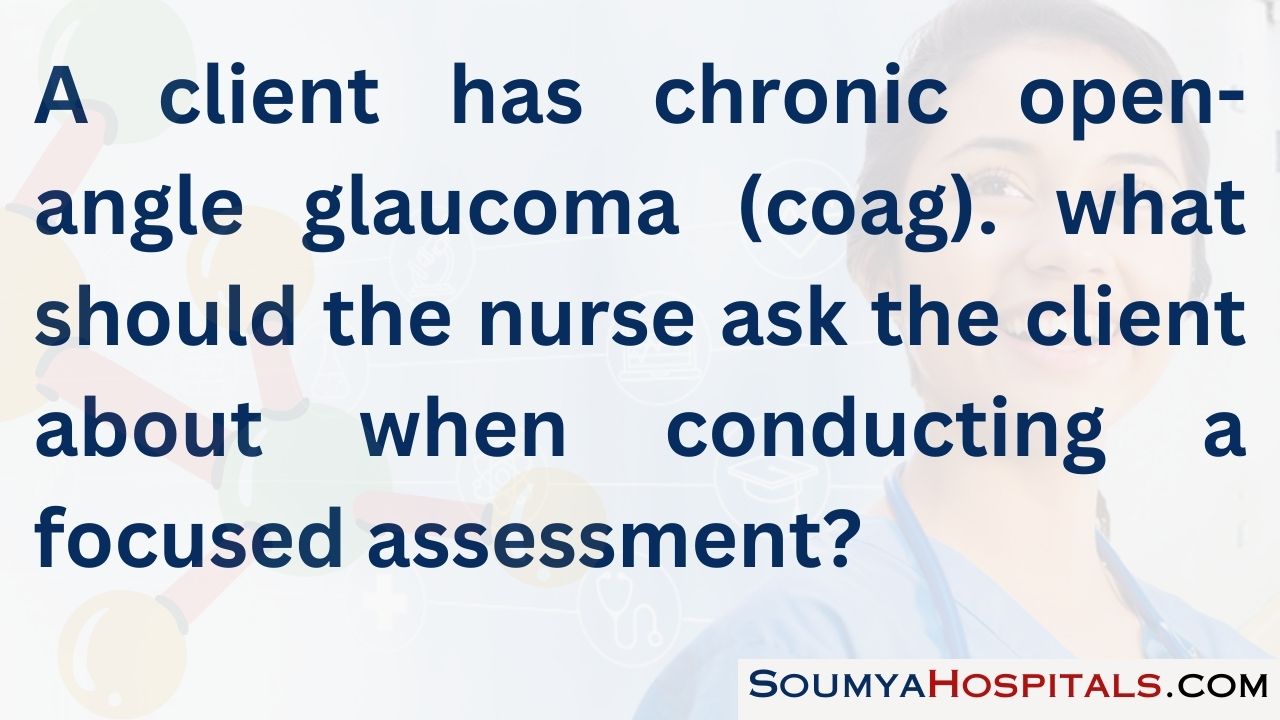 A client has chronic open-angle glaucoma. (coag). what should the nurse ask the client about when conducting a focused assessment