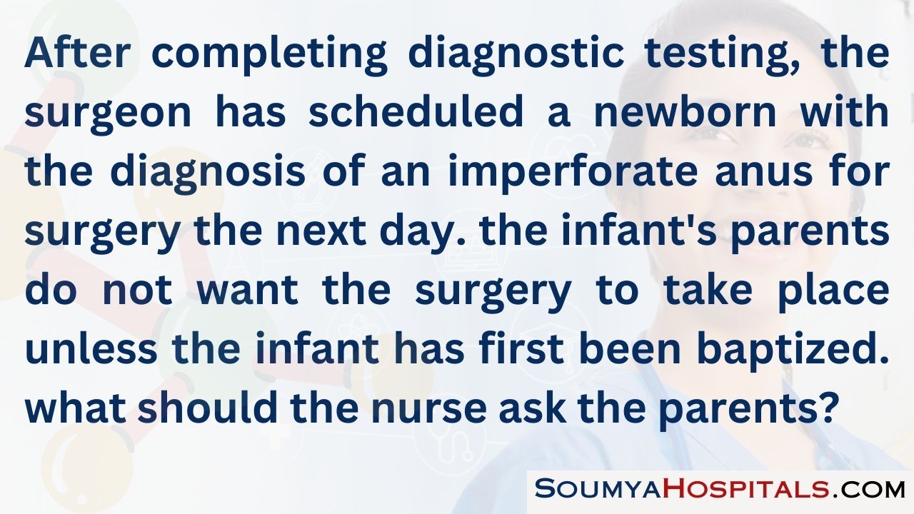 After completing diagnostic testing, the surgeon has scheduled a newborn with the diagnosis of an imperforate anus for surgery the next day