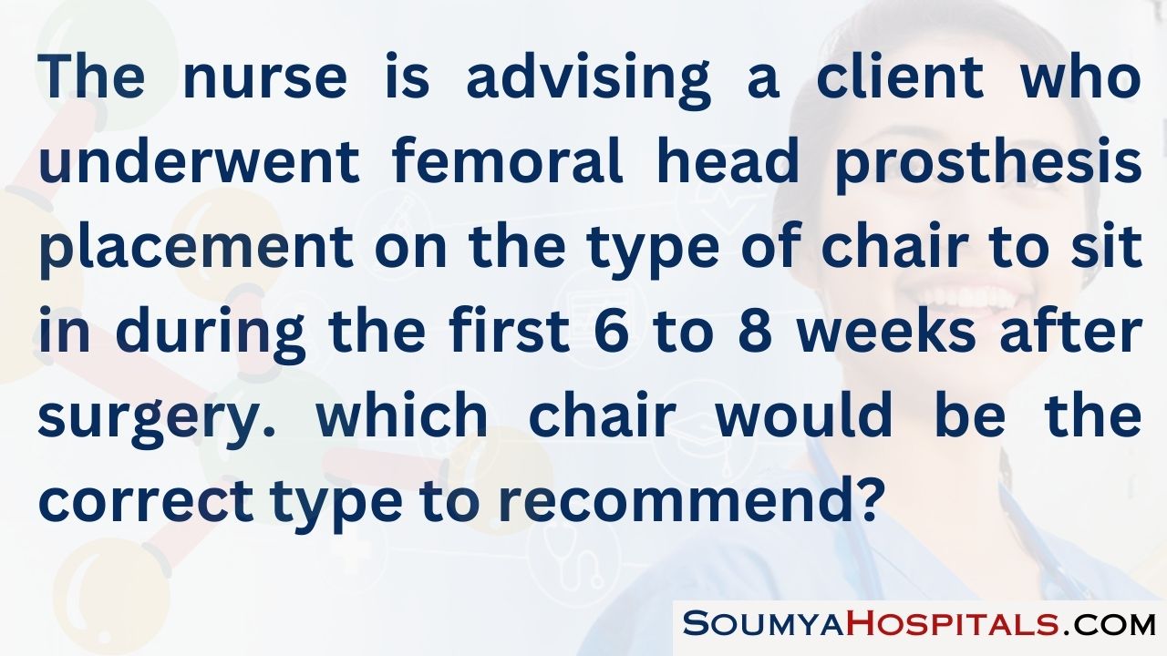 The nurse is advising a client who underwent femoral head prosthesis placement on the type of chair to sit in during the first 6 to 8 weeks after surgery