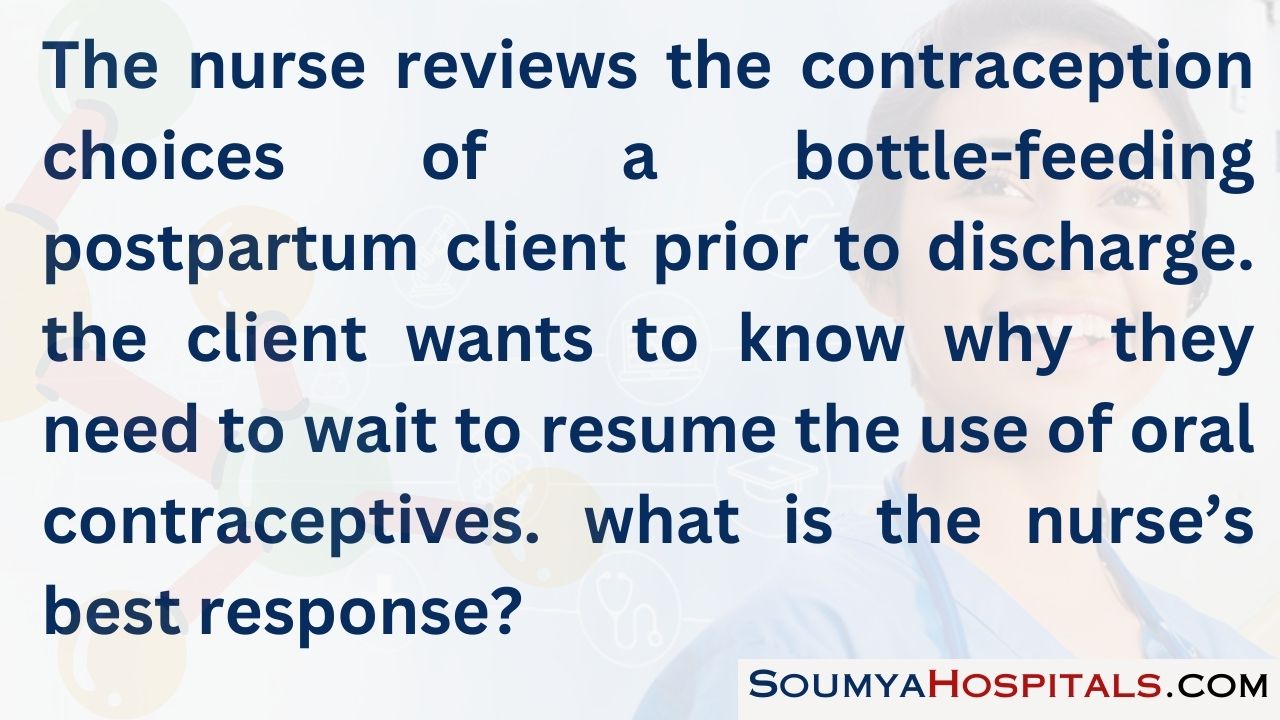 The nurse reviews the contraception choices of a bottle-feeding postpartum client prior to discharge