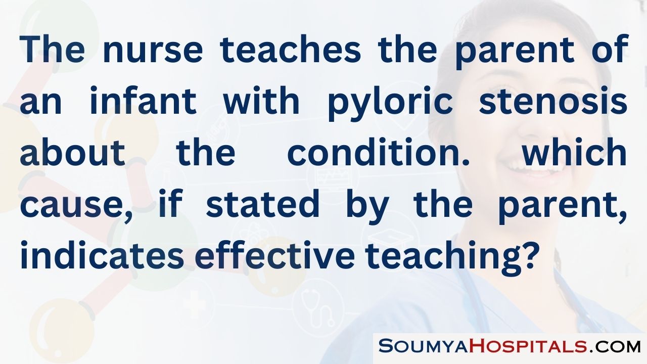 The nurse teaches the parent of an infant with pyloric stenosis about the condition. which cause, if stated by the parent, indicates effective teaching