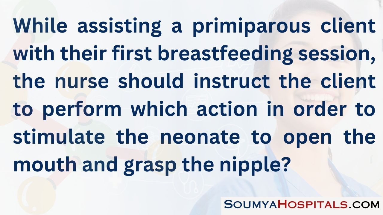While assisting a primiparous client with their first breastfeeding session