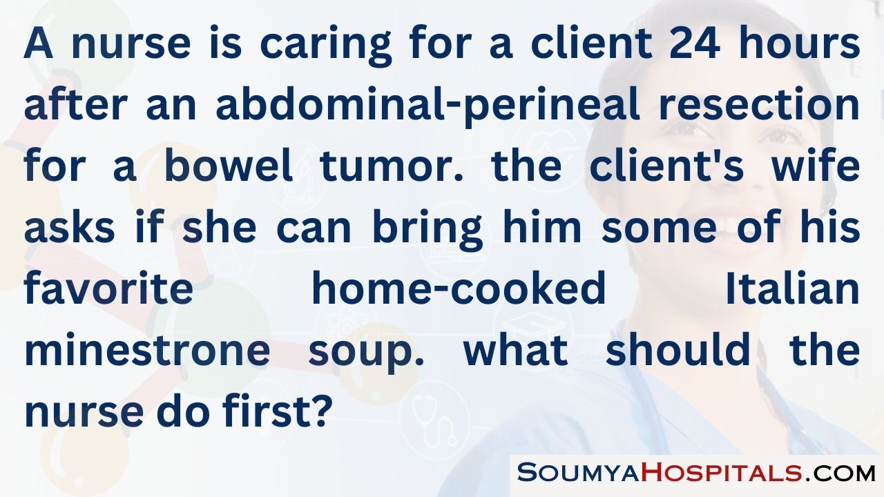 A nurse is caring for a client 24 hours after an abdominal-perineal resection for a bowel tumor