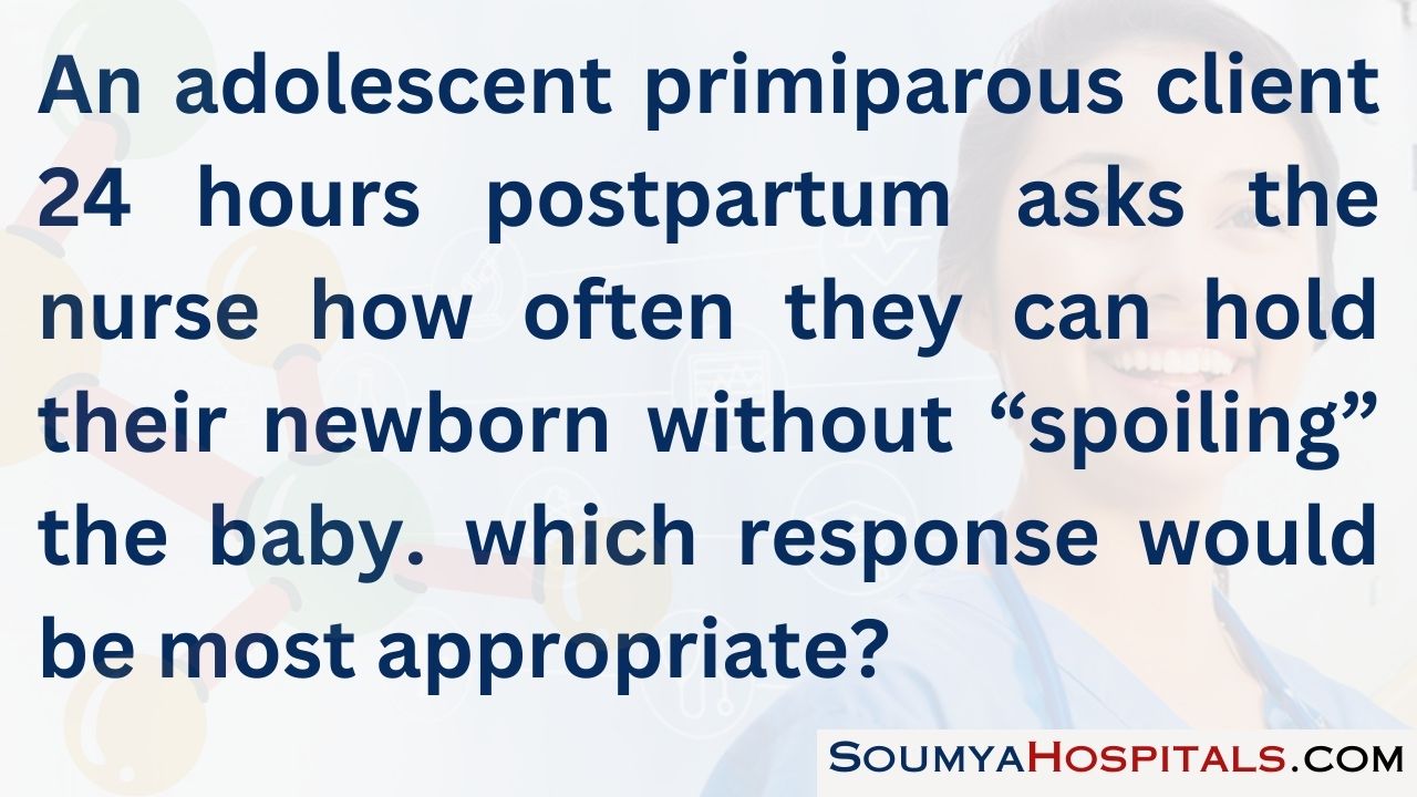 An adolescent primiparous client 24 hours postpartum asks the nurse how often they can hold their newborn without “spoiling” the baby