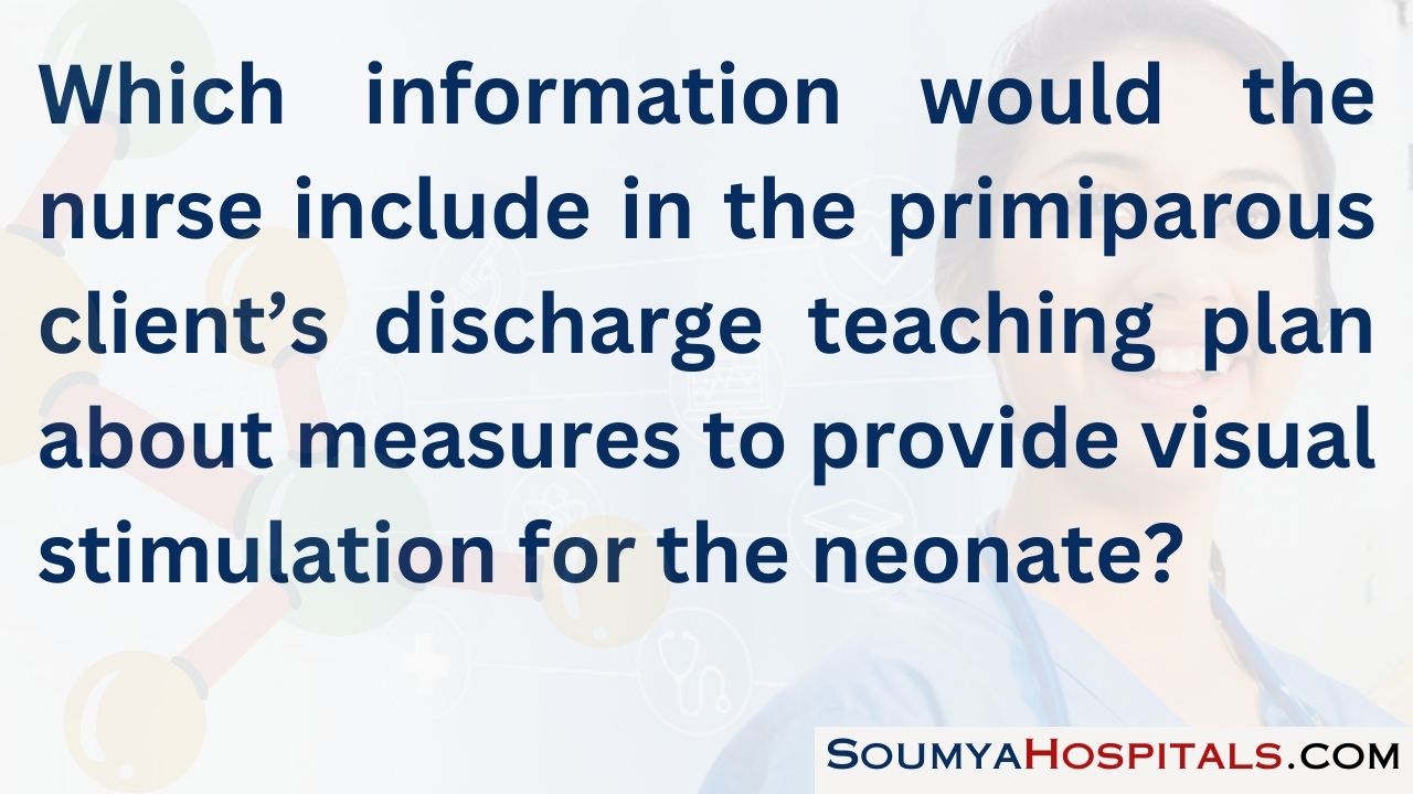 Which information would the nurse include in the primiparous client’s discharge teaching plan about measures to provide visual stimulation for the neonate