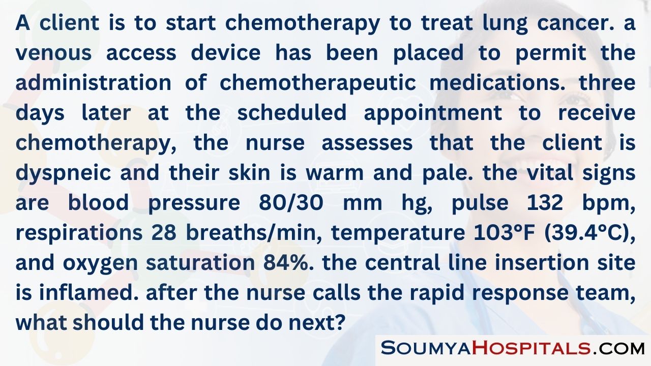 A client is to start chemotherapy to treat lung cancer. a venous access device has been placed to permit the administration of chemotherapeutic medications