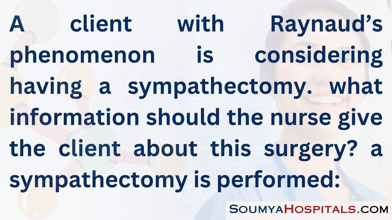 A client with raynaud’s phenomenon is considering having a sympathectomy