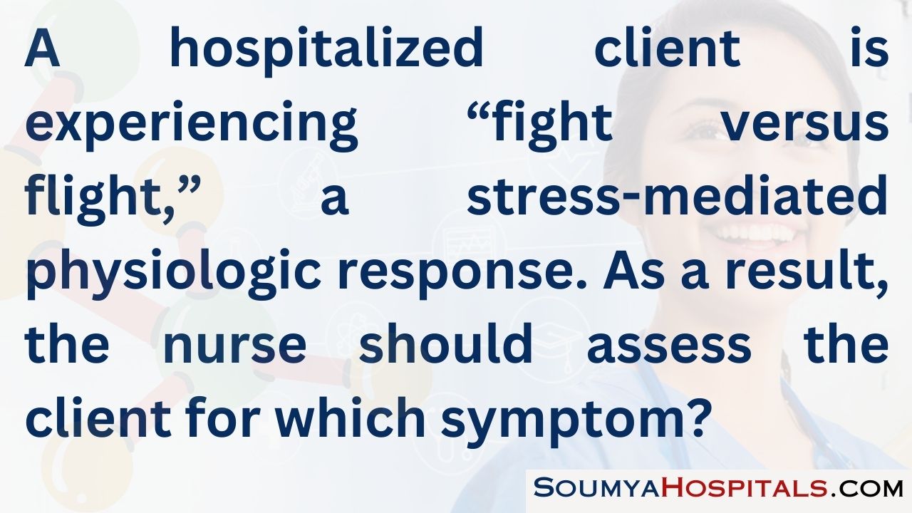 A hospitalized client is experiencing “fight versus flight,” a stress-mediated physiologic response