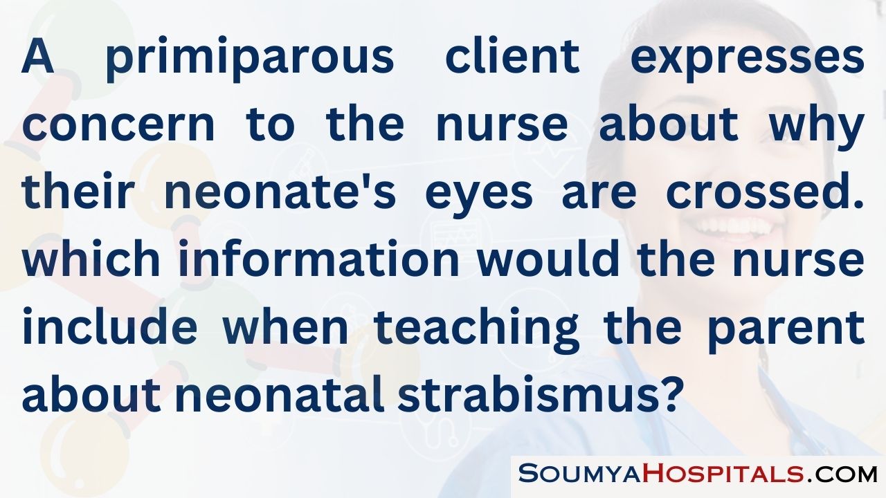 A primiparous client expresses concern to the nurse about why their neonate's eyes are crossed