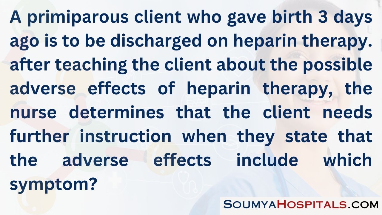 A primiparous client who gave birth 3 days ago is to be discharged on heparin therapy