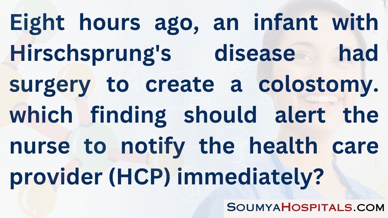 Eight hours ago, an infant with hirschsprung's disease had surgery to create a colostomy