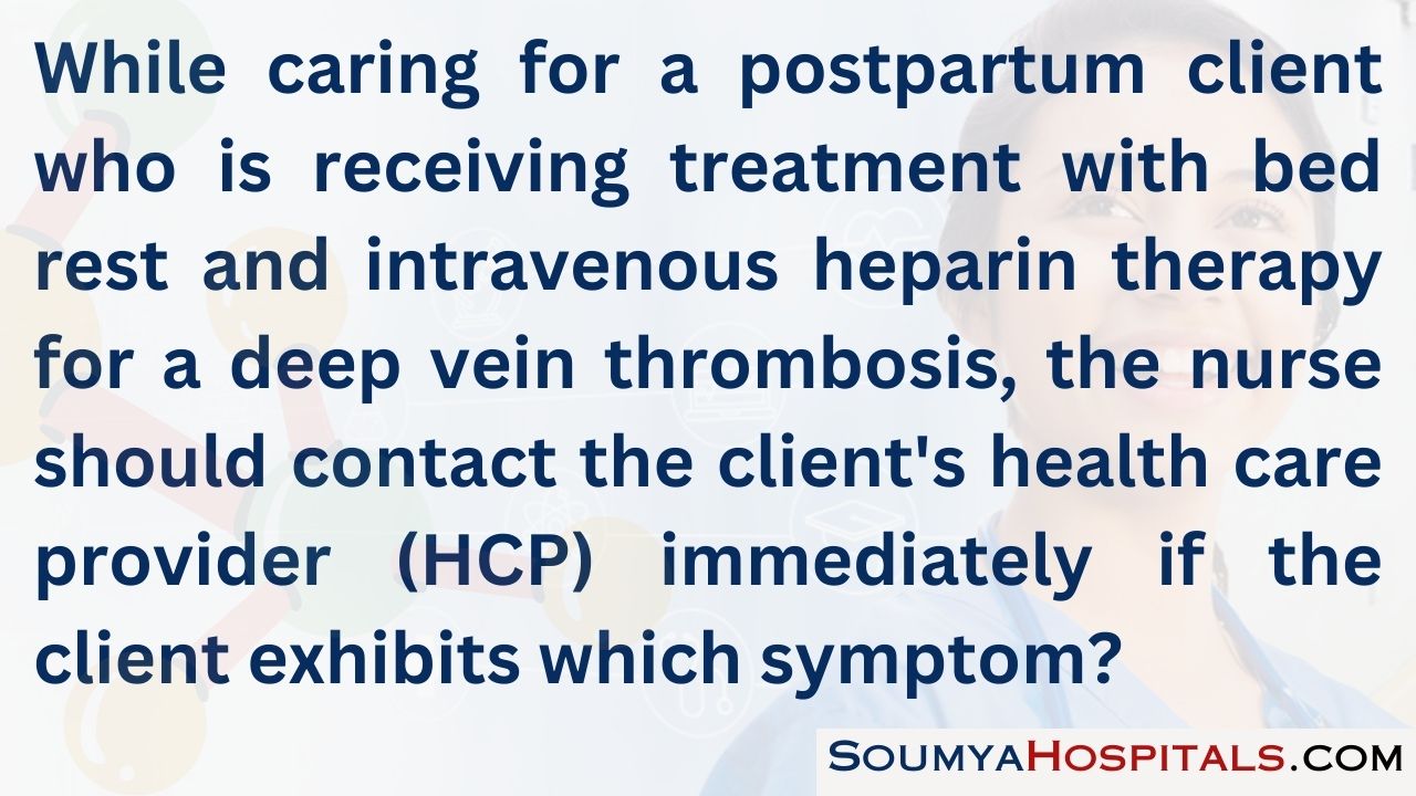 While caring for a postpartum client who is receiving treatment with bed rest and intravenous heparin therapy for a deep vein thrombosis