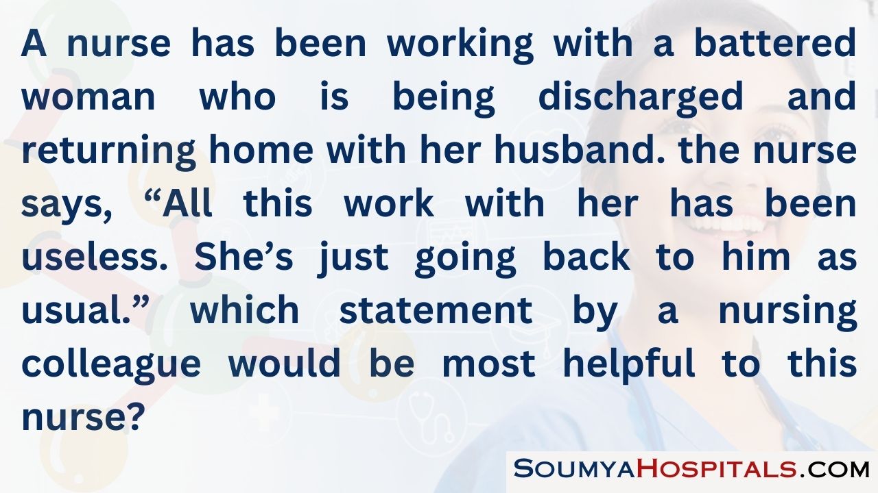 A nurse has been working with a battered woman who is being discharged and returning home with her husband