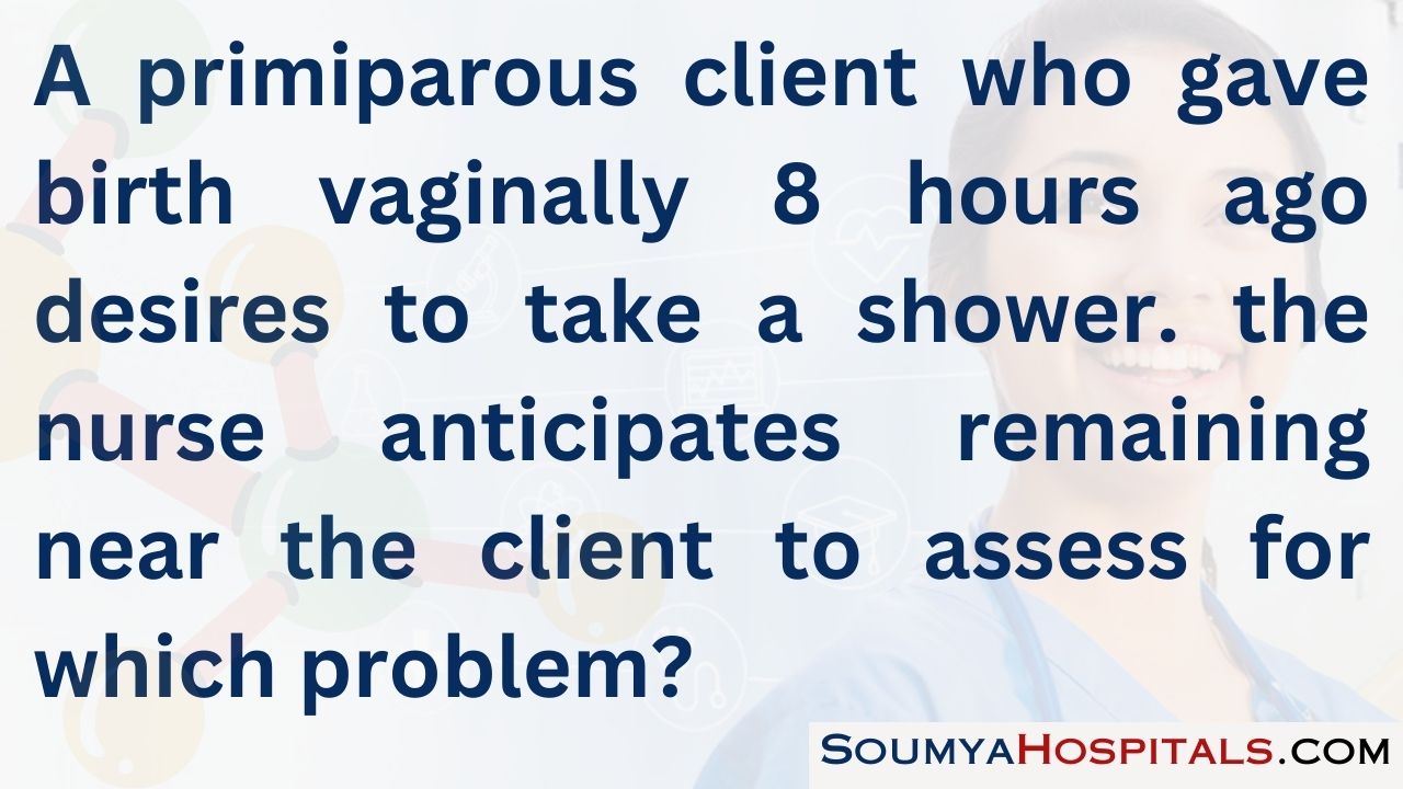 A primiparous client who gave birth vaginally 8 hours ago desires to take a shower. the nurse anticipates remaining near the client to assess for which problem