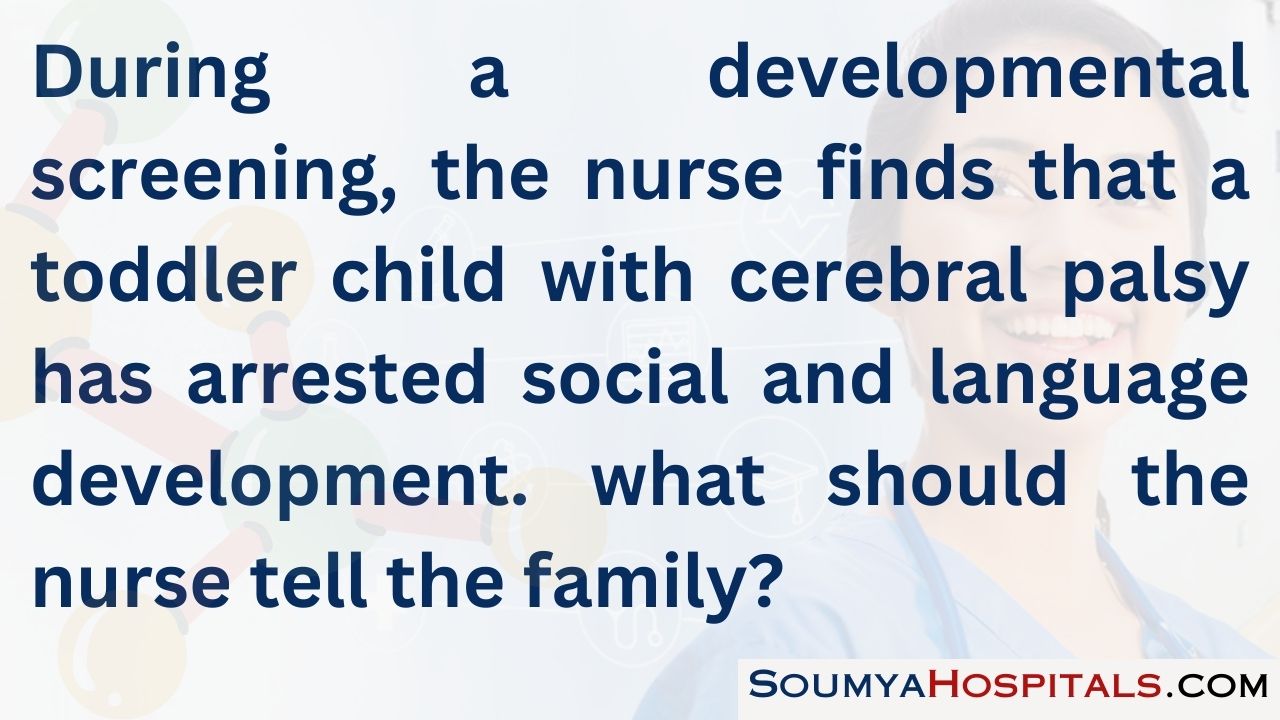 During a developmental screening, the nurse finds that a toddler child with cerebral palsy has arrested social and language development
