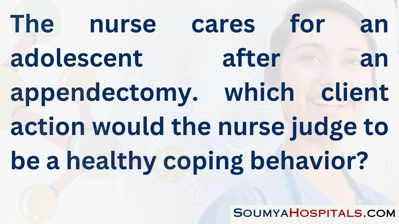 The nurse cares for an adolescent after an appendectomy. which client action would the nurse judge to be a healthy coping behavior