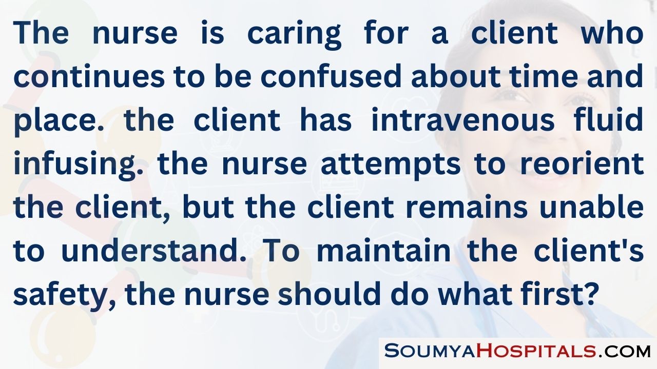 The nurse is caring for a client who continues to be confused about time and place