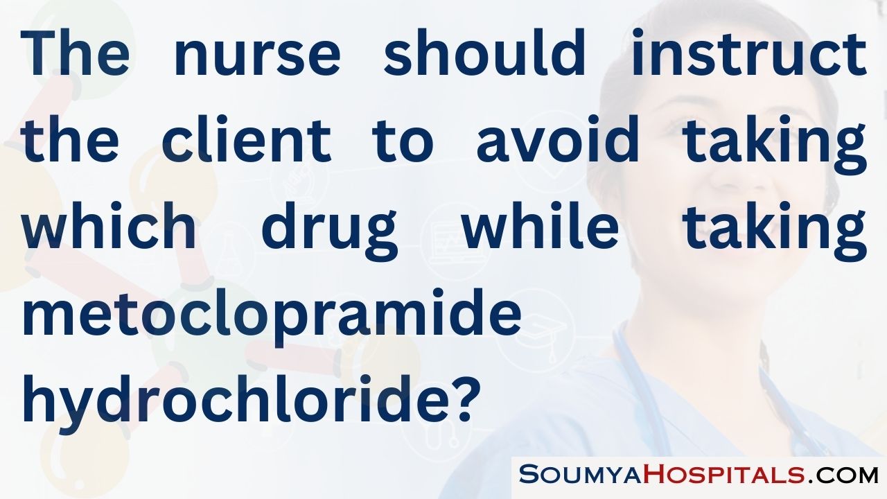 The nurse should instruct the client to avoid taking which drug while taking metoclopramide hydrochloride