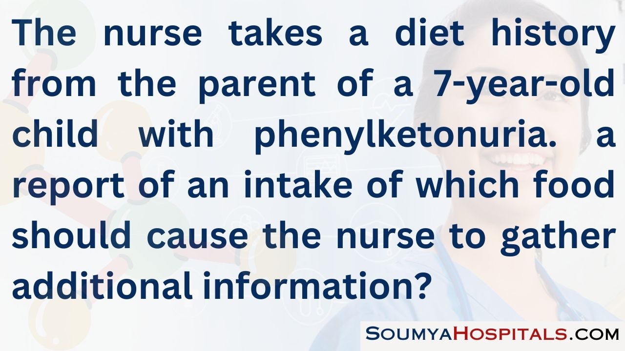 The nurse takes a diet history from the parent of a 7-year-old child with phenylketonuria