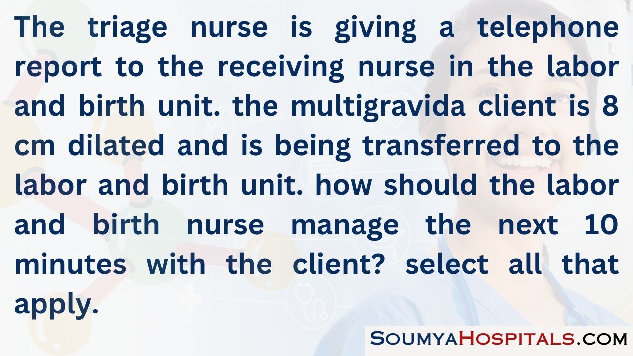 The triage nurse is giving a telephone report to the receiving nurse in the labor and birth unit