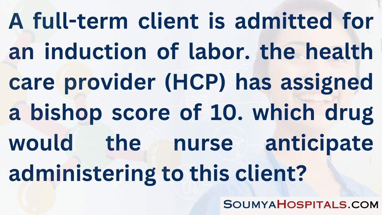 A full-term client is admitted for an induction of labor. the health care provider (hcp) has assigned a bishop score of 10