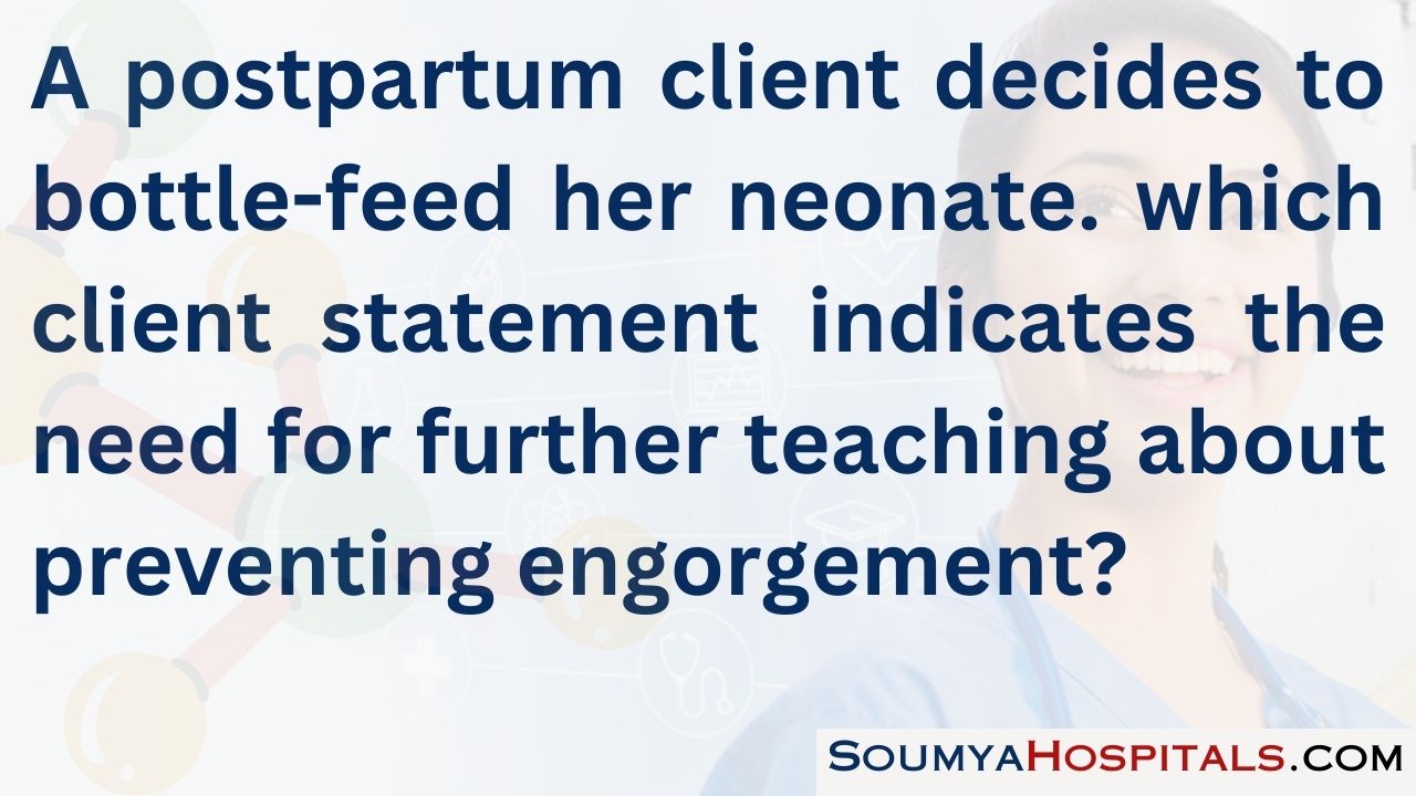 A postpartum client decides to bottle-feed her neonate. which client statement indicates the need for further teaching about preventing engorgement