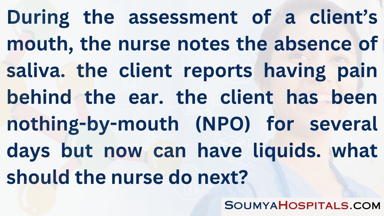 During the assessment of a client’s mouth, the nurse notes the absence of saliva