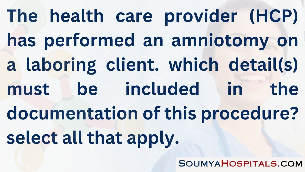 The health care provider (hcp) has performed an amniotomy on a laboring client