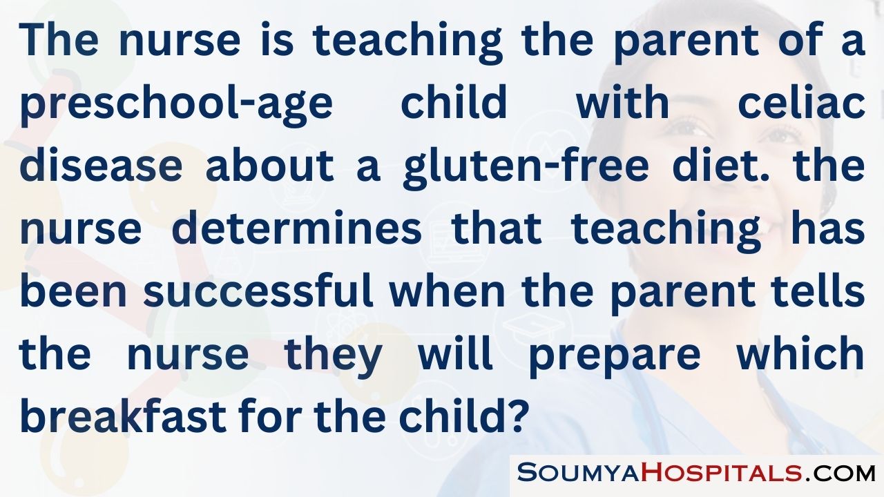 The nurse is teaching the parent of a preschool-age child with celiac disease about a gluten-free diet