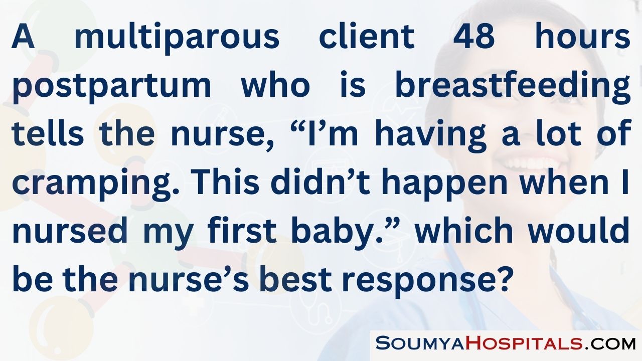 A multiparous client 48 hours postpartum who is breastfeeding tells the nurse