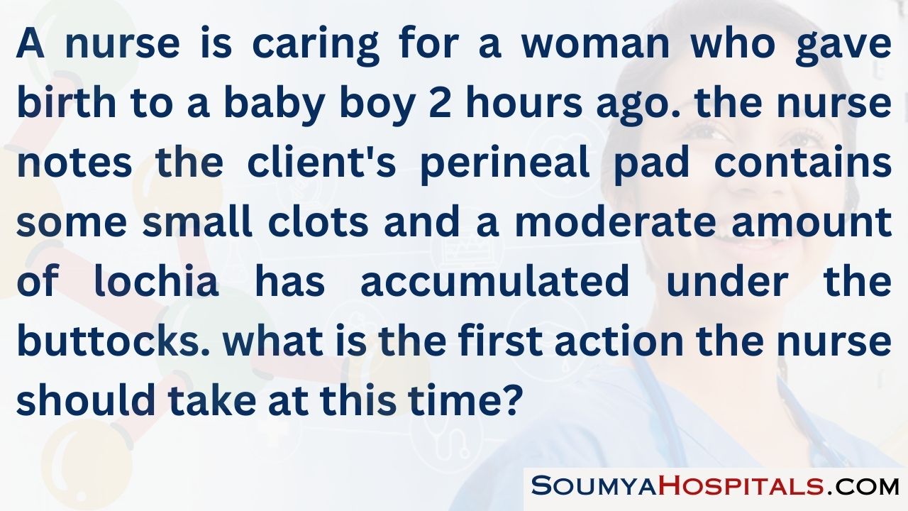 A nurse is caring for a woman who gave birth to a baby boy 2 hours ago