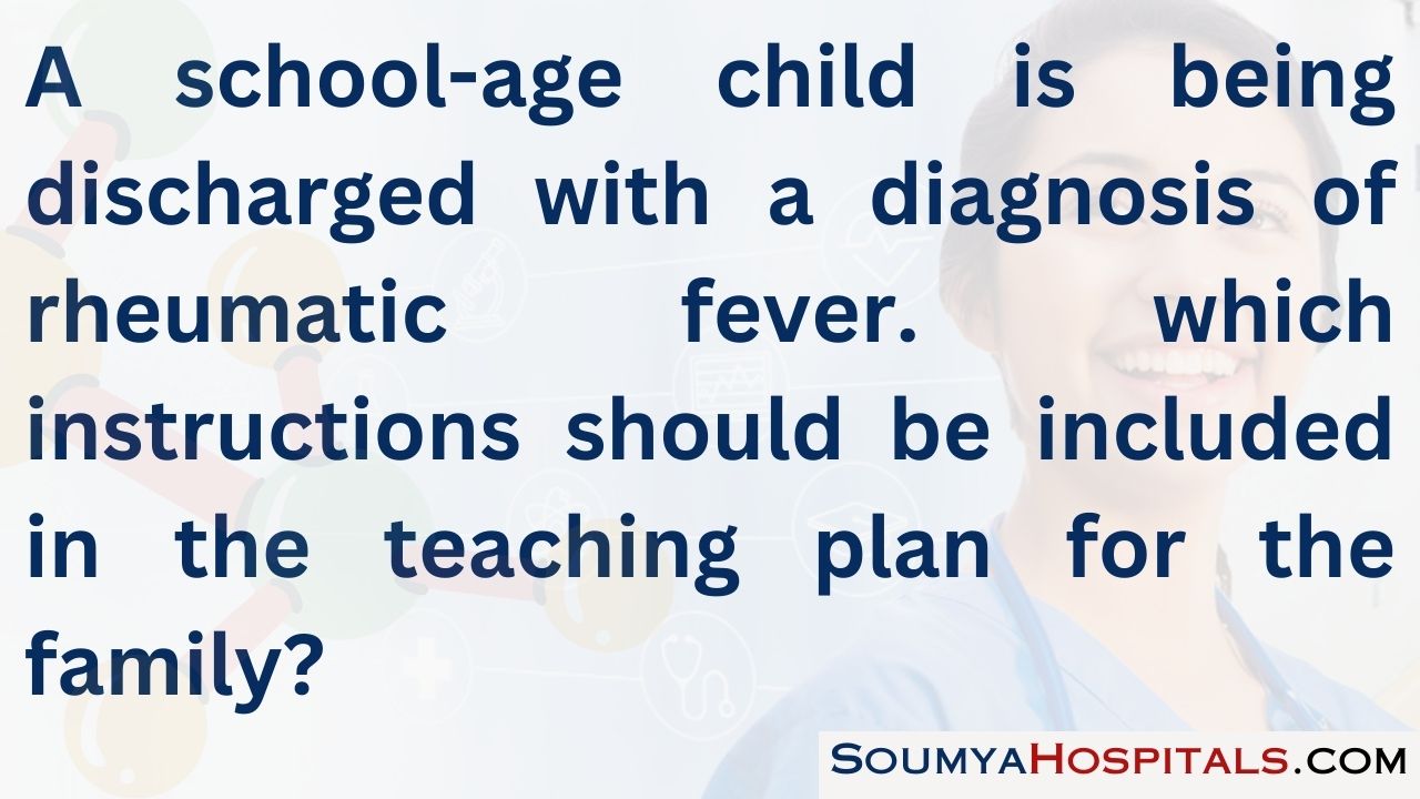 A school-age child is being discharged with a diagnosis of rheumatic fever