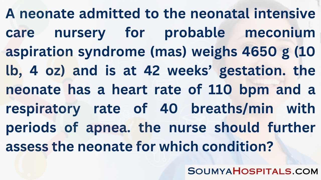 A neonate admitted to the neonatal intensive care nursery for probable meconium aspiration syndrome