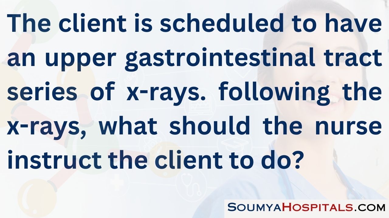 The client is scheduled to have an upper gastrointestinal tract series of x-rays. following the x-rays, what should the nurse instruct the client to do