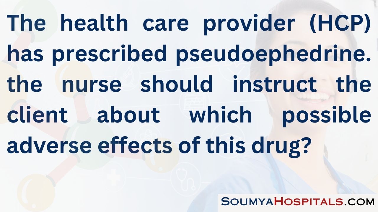 The health care provider (hcp) has prescribed pseudoephedrine. the nurse should instruct the client about which possible adverse effect of this drug