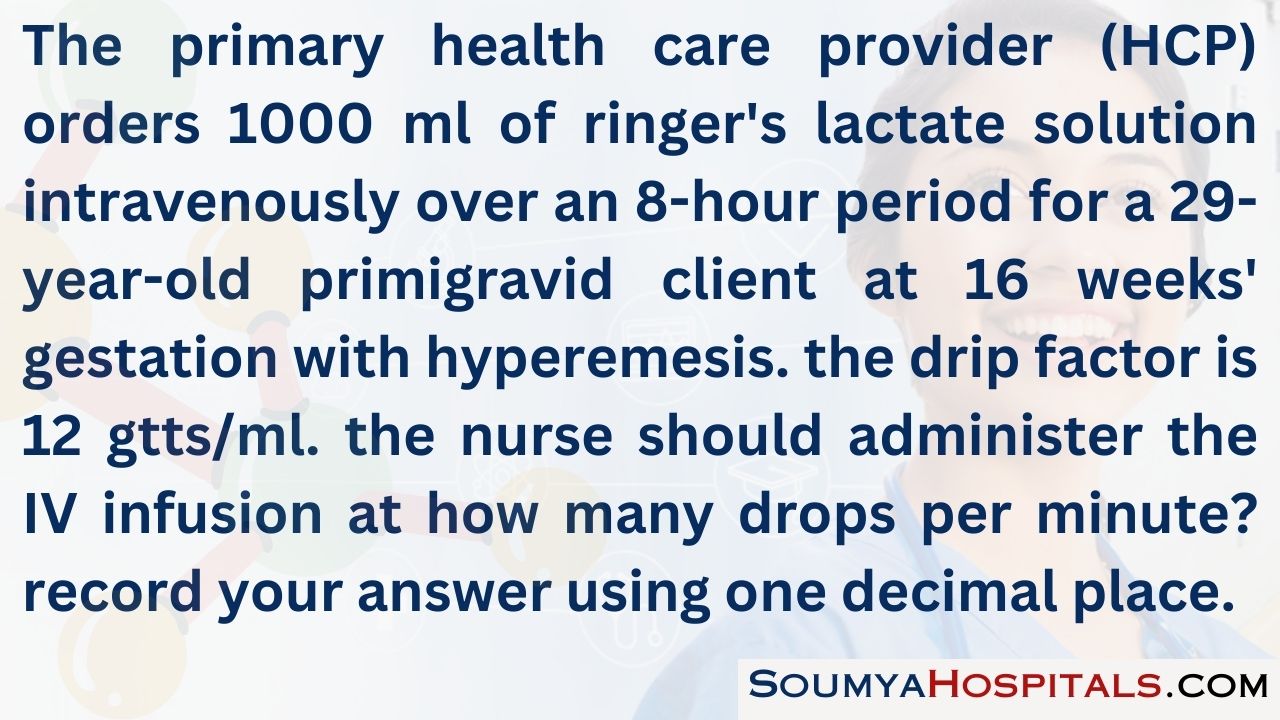 The primary health care provider (hcp) orders 1000 ml of ringer's lactate solution intravenously