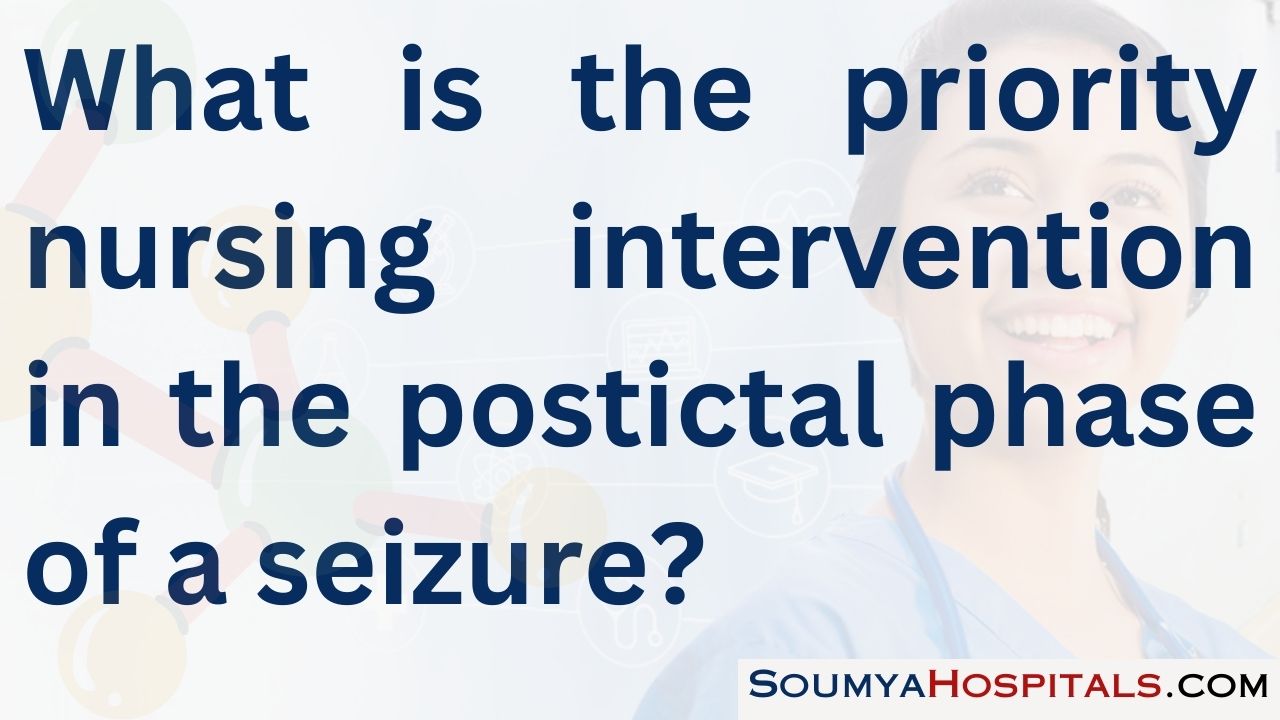 What is the priority nursing intervention in the postictal phase of a seizure