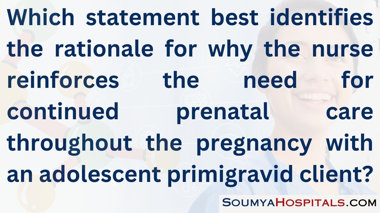 Which statement best identifies the rationale for why the nurse reinforces the need for continued prenatal care