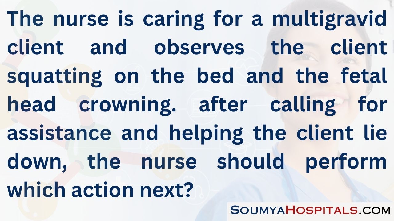 The nurse is caring for a multigravid client and observes the client squatting on the bed and the fetal head crowning